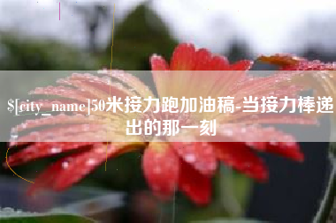 莒县50米接力跑加油稿-当接力棒递出的那一刻
