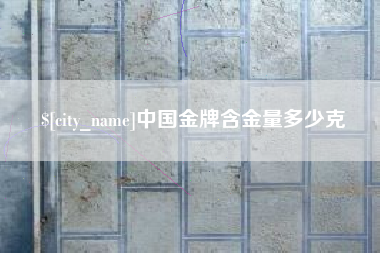 莒县中国金牌含金量多少克