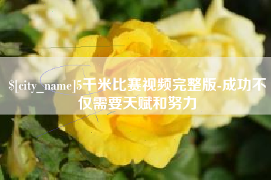 莒县5千米比赛视频完整版-成功不仅需要天赋和努力