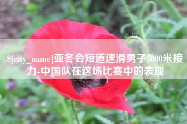 莒县亚冬会短道速滑男子5000米接力-中国队在这场比赛中的表现
