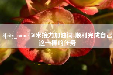 莒县50米接力加油词-顺利完成自己这一棒的任务