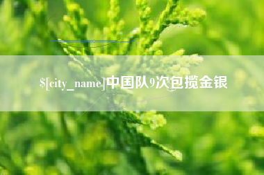 莒县中国队9次包揽金银