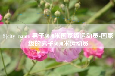 莒县男子5000米国家级运动员-国家级的男子5000米运动员