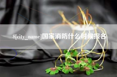 莒县国家消防什么时候报名