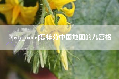 莒县怎样分中国地图的九宫格