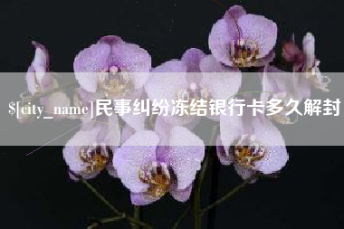 莒县民事纠纷冻结银行卡多久解封