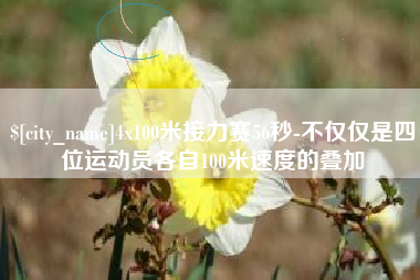 莒县4x100米接力赛56秒-不仅仅是四位运动员各自100米速度的叠加