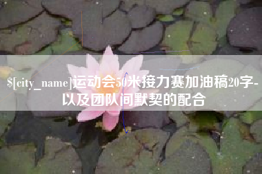 莒县运动会50米接力赛加油稿20字-以及团队间默契的配合