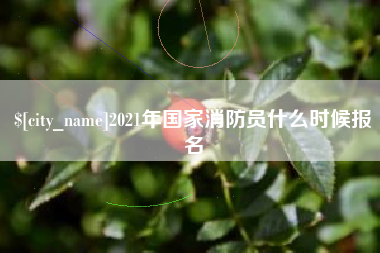 莒县2021年国家消防员什么时候报名