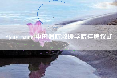 莒县中国消防救援学院挂牌仪式